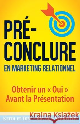 Pré-Conclure en Marketing Relationnel: Obtenir un Oui Avant la Présentation Schreiter, Keith 9781948197557 Fortune Network Publishing Inc