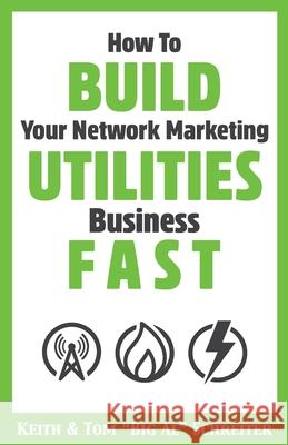 How To Build Your Network Marketing Utilities Business Fast Keith Schreiter Tom Big Al Schreiter 9781948197618 Fortune Network Publishing Inc