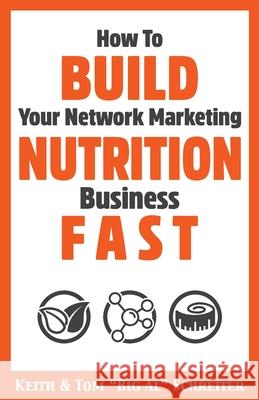 How To Build Your Network Marketing Nutrition Business Fast Keith Schreiter Tom Big Al Schreiter 9781948197632 Fortune Network Publishing Inc