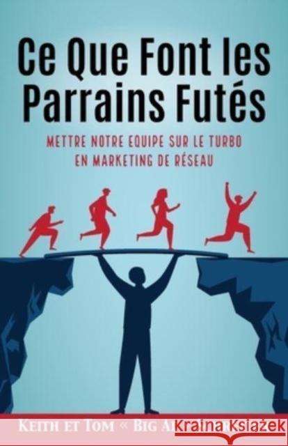 Ce Que Font les Parrains Futés: Mettre Notre Equipe sur le Turbo en Marketing de Réseau Schreiter, Keith 9781948197953 Fortune Network Publishing Inc