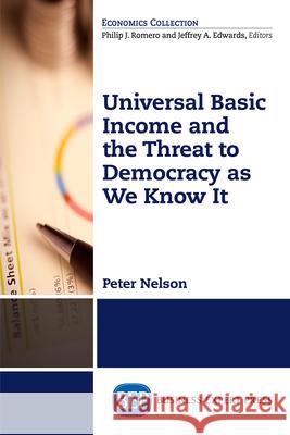 Universal Basic Income and the Threat to Democracy as We Know It Peter Nelson 9781948198646 Business Expert Press