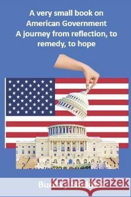 A very small book on American government: A journey from reflection, to remedy, to hope Jeff Sheldon Warren Burda  9781948210140