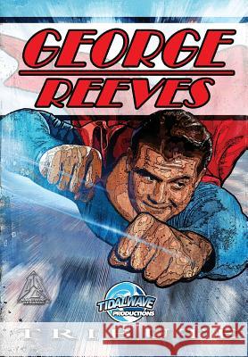 Tribute: George Reeves - The Superman M. Anthony Gerardo M. Anthony Gerardo Darren G. Davis 9781948216210 Tidalwave Productions