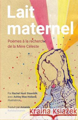 Lait Maternel: Poemes a la recherche de la Mere Celeste Hoiland, Ashley Mae 9781948218030 By Common Consent Press