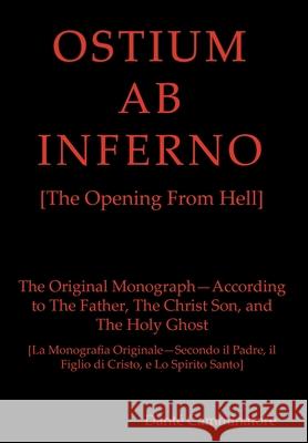 OSTIUM AB INFERNO [The Opening From Hell]: The Original Monograph - According to the Father, The Christ Son and The Holy Ghost Dante Camminatore 9781948219266 Quadrakoff Publications Group, LLC