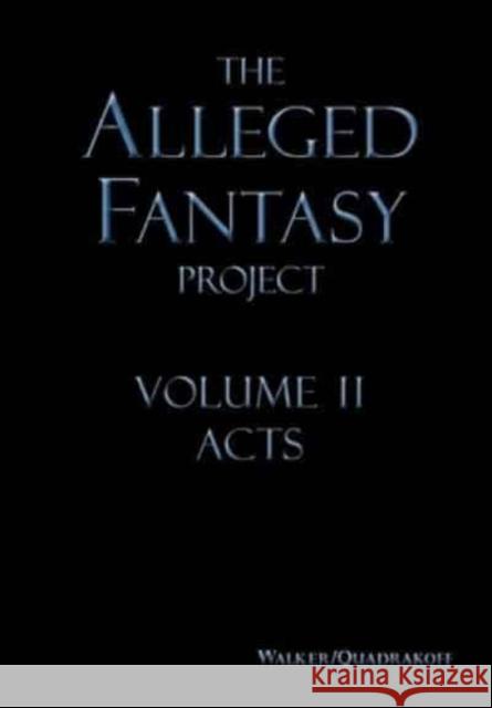 The Alleged Fantasy Project: Volume II Acts J Bartholomew Walker Emma B Quadrakoff  9781948219310 Qpg, LLC