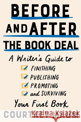 Before and After the Book Deal: A Writer's Guide to Finishing, Publishing, Promoting, and Surviving Your First Book Courtney Maum 9781948226400 Catapult