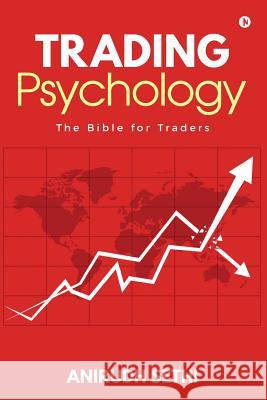 Trading Psychology: The Bible for Traders Anirudh Sethi 9781948230803 Notion Press, Inc