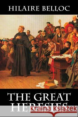 The Great Heresies Hilaire Belloc 9781948231633