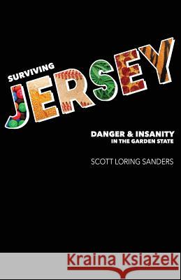 Surviving Jersey: Danger & Insanity in the Garden State Scott Loring Sanders 9781948235723 Down & Out Books