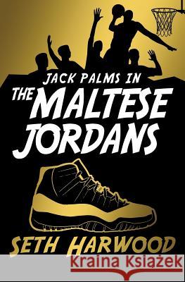 The Maltese Jordans: The Hunt for the World's Most Unbelievable Pair of Kicks Seth Harwood 9781948235976 Crimewav Books