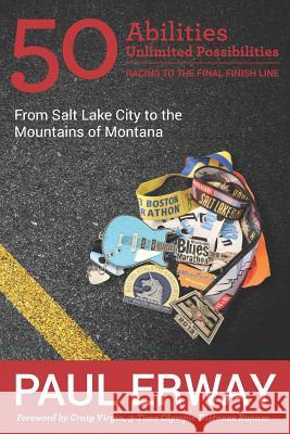 50 Abilities, Unlimited Possibilities -- Racing to the Final Finish Line: From Salt Lake City to the Mountains of Montana Paul Erway, Craig Virgin 9781948238151