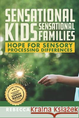 Sensational Kids, Sensational Families: Hope for Sensory Processing Differences Rebecca Duvall Scott, Hannah Ragan 9781948238274