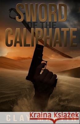 Sword Of The Caliphate Clay Martin   9781948239318 Wildblue Press