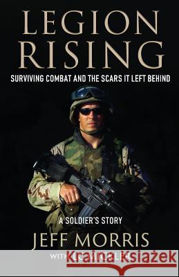 Legion Rising: Surviving Combat And The Scars It Left Behind Jeff Morris 9781948239356 Wildblue Press
