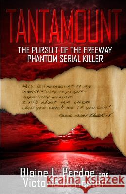 Tantamount: The Pursuit Of The Freeway Phantom Serial Killer Blaine L. Pardoe Victoria R. Hester 9781948239493