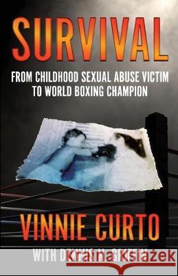 Survival: From Childhood Sexual Abuse Victim To World Boxing Champion Vinnie Curto Dennis N. Griffin 9781948239806 Wildblue Press