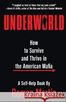 Underworld: How To Survive And Thrive In The American Mafia Roman Martin 9781948239882