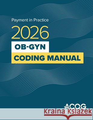 Payment in Practice: 2026 Ob/GYN Coding Manual American College of Obstetricians Acog 9781948258982 American College of Obstetricians and Gynecol