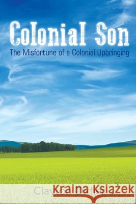 Colonial Son: The Misfortune of a Colonial Upbringing Clayton Didier 9781948260411