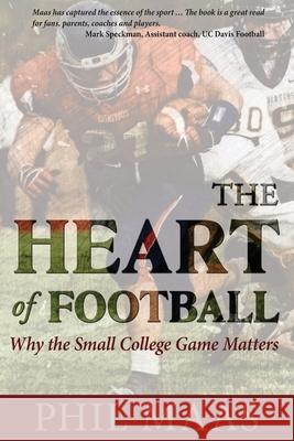 The Heart of Football: Why the Small College Game Matters Phil Maas 9781948261326