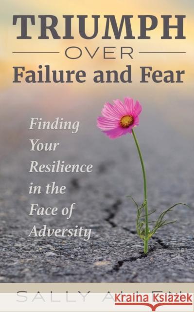 Triumph Over Failure and Fear Sally Allen 9781948261425 Hugo House Publishers