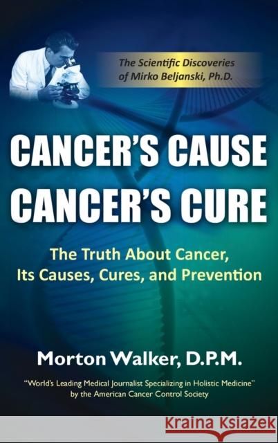 Cancer's Cause, Cancer's Cure: The Truth about Cancer, Its Causes, Cures, and Prevention Morton Walker 9781948261517