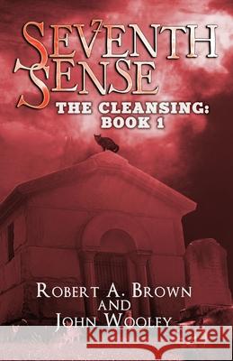 Seventh Sense: The Cleansing: Book 1 John Wooley Robert A. Brown 9781948263290