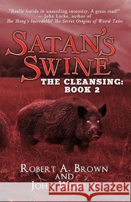 Satan's Swine: The Cleansing: Book 2 John Wooley Robert A. Brown 9781948263948 Babylon Books