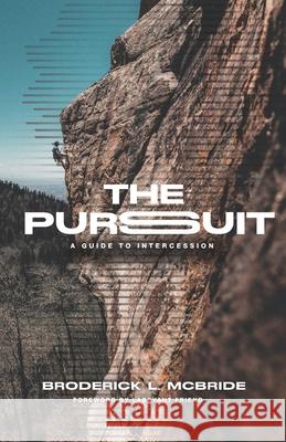 The Pursuit: A Guide to Intercession Labryant Friend Broderick L. McBride 9781948270854