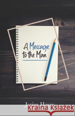 A Message to the Man Jarius Hayes 9781948270878 Keen Vision Publishing, LLC