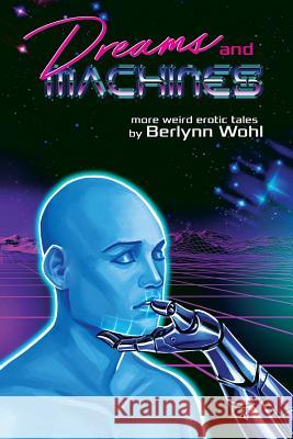 Dreams and Machines: More Weird Gay Tales Berlynn Wohl 9781948272117 Carnation Books