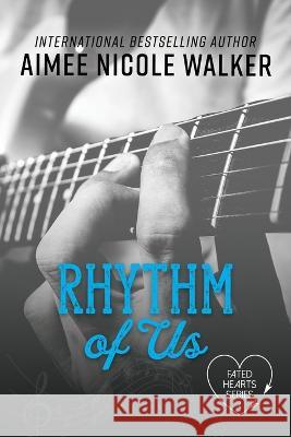Rhythm of Us (Fated Hearts Book Two) Aimee Nicole Walker 9781948273299