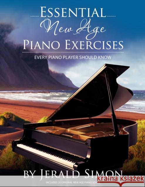 Essential New Age Piano Exercises Every Piano Player Should Know: Learn New Age basics, including left hand new age patterns, chord progressions, how Jerald Simon 9781948274159 Music Motivation