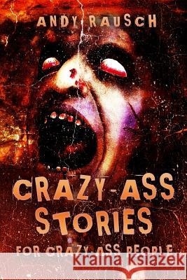 Crazy-Ass Stories for Crazy-Ass People Andy Rausch 9781948278133 Burning Bulb Publishing