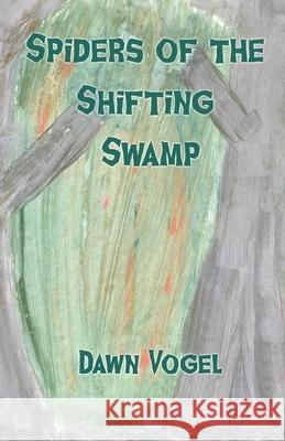 Spiders of the Shifting Swamp Dawn Vogel 9781948280211