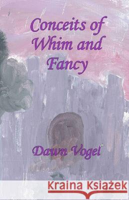 Conceits of Whim and Fancy Dawn Vogel 9781948280280
