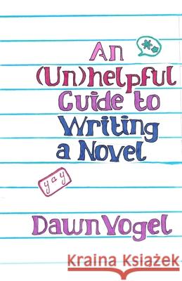 An (Un)helpful Guide to Writing a Novel Dawn Vogel 9781948280426