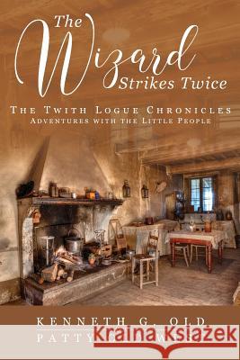 The Wizard Strikes Twice: The Twith Logue Chronicles Kenneth G Old, Patty Old West 9781948282536 Yorkshire Publishing