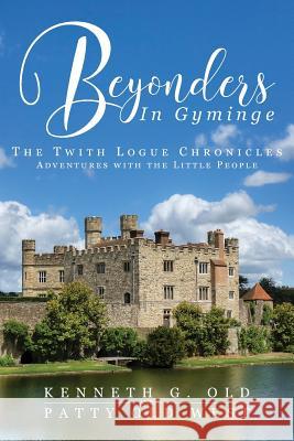 Beyonders In Gyminge: The Twith Logue Chronicles Kenneth G Old, Patty Old West 9781948282611