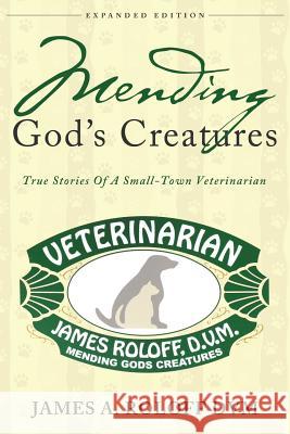 Mending God's Creatures: True Stories Of A Small-Town Veterinarian James Roloff 9781948282901 Yorkshire Publishing