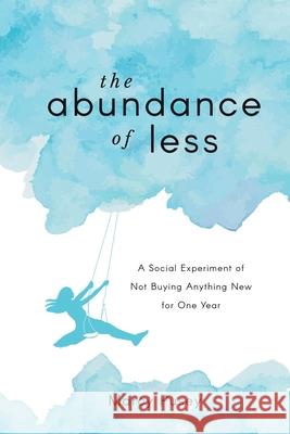 The Abundance of Less: A Social Experiment of Not Buying Anything New for One Year Marcy Pusey 9781948283199