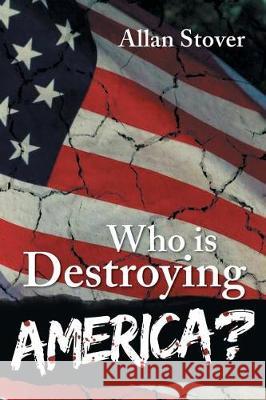 Who is Destroying America? Stover, Allan 9781948288477 Black Lacquer Press & Marketing Inc.