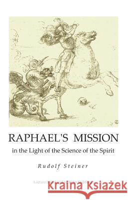 Raphael's Mission: in the Light of the Science of the Spirit James Stewart Peter Stebbing Rudolf Steiner 9781948302029 E.Lib, Inc.