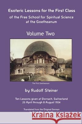 Esoteric Lessons for the First Class of the Free School for Spiritual Science at the Goetheanum Rudolf Steiner Frank Thomas Smith James D. Stewart 9781948302302