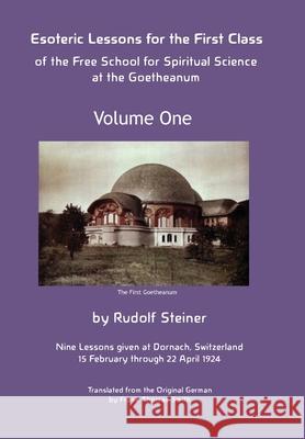 Esoteric Lessons for the First Class of the Free School for Spiritual Science at the Goetheanum Rudolf Steiner Frank Thomas Smith James Stewart 9781948302456