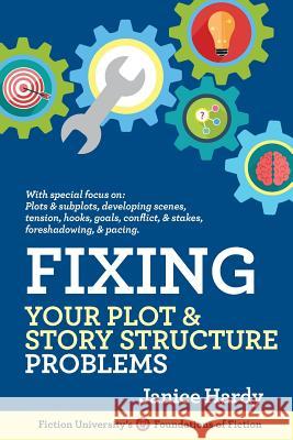 Fixing Your Plot and Story Structure Problems: Revising Your Novel: Book Two Janice Hardy 9781948305938 Janice Hardy