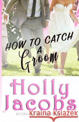 How to Catch A Groom Holly Jacobs 9781948311021 Ilex Books