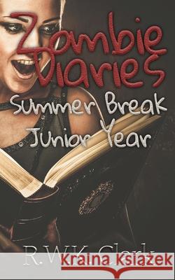 Zombie Diaries Summer Break Junior Year: The Mavis Saga R. W. K. Clark 9781948312035 Clarkltd