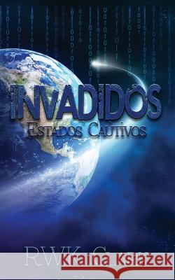 Invadidos: Estados Cautivos R. W. K. Clark 9781948312066 Clarkltd